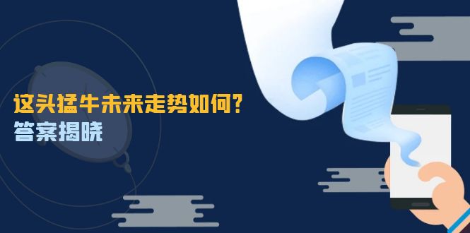 （12803期）这头猛牛未来走势如何？答案揭晓，特殊行情下曙光乍现，紧握千载难逢机会-小哥找项目网创