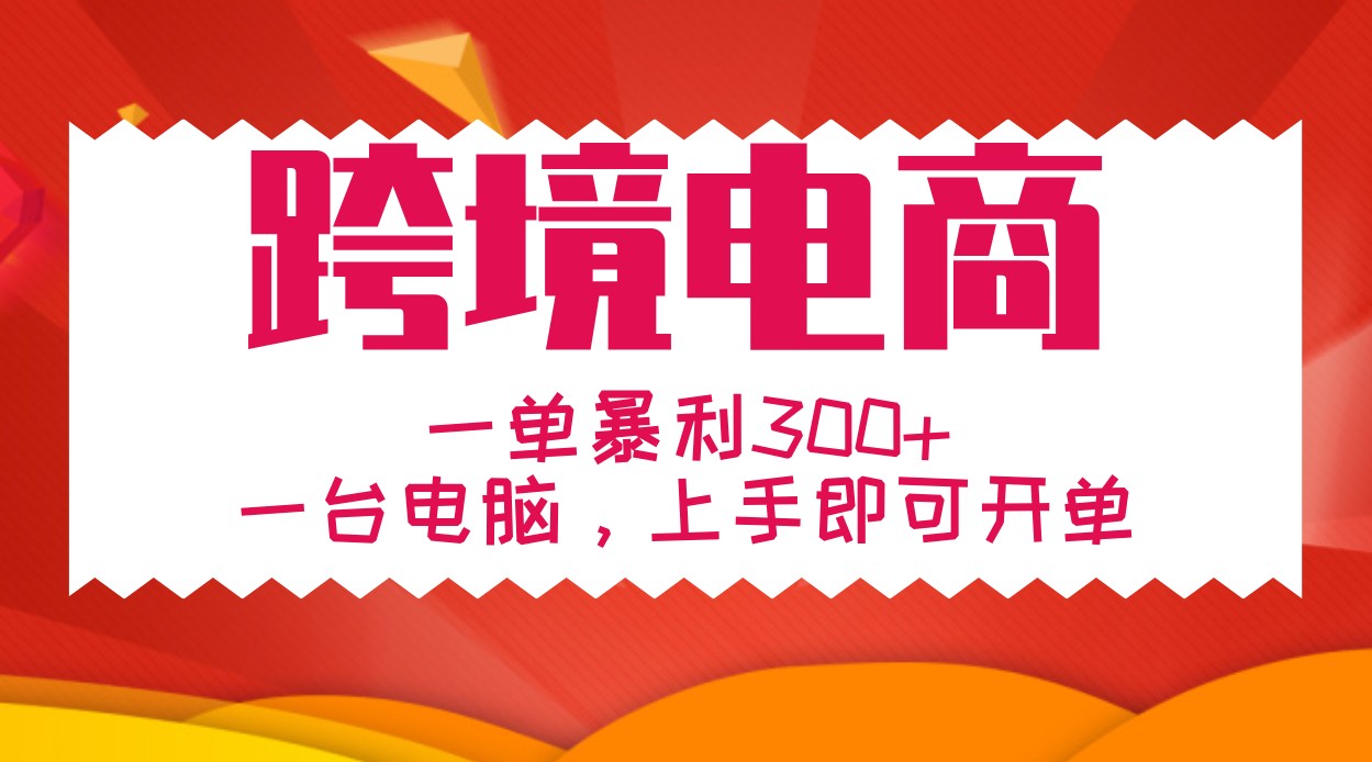 手把手教学跨境电商，一单暴利300+，一台电脑上手即可开单-小哥找项目网创