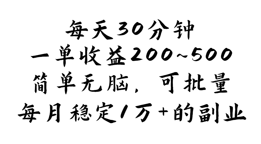 每天30分钟，一单收益200~500，简单无脑，可批量放大，每月稳定1万+-小哥找项目网创