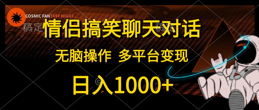 （10654期）情侣搞笑聊天对话，日入1000+,无脑操作，多平台变现-小哥找项目网创