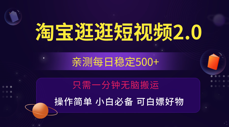 最新淘宝逛逛短视频，日入500+，一人可三号，简单操作易上手-小哥找项目网创