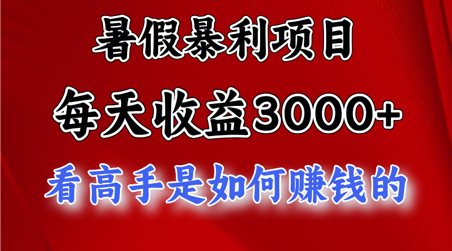 暑假暴利项目，每天收益3000+ 努努力能达到5000+，暑假大流量来了-小哥找项目网创