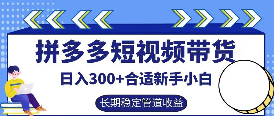 拼多多短视频带货日入300+有长期稳定被动收益，合适新手小白【揭秘】-小哥找项目网创