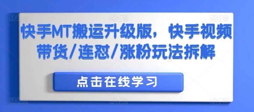 快手MT搬运升级版，快手视频带货/连怼/涨粉玩法拆解-小哥找项目网创