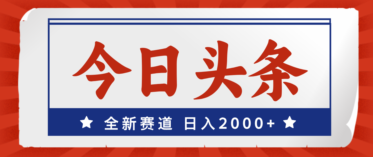 今日头条，全新赛道，小白易上手，日入2000+-小哥找项目网创