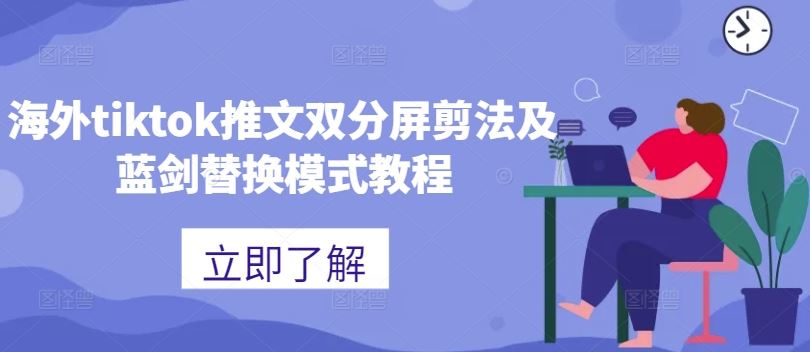 海外tiktok推文双分屏剪法及蓝剑替换模式教程-小哥找项目网创