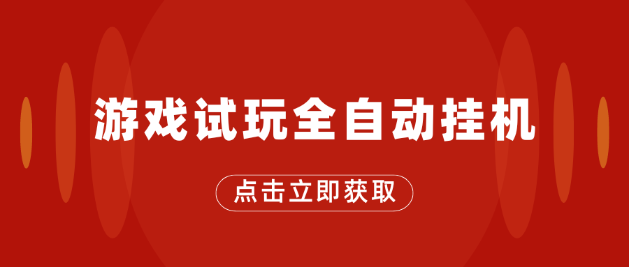 游戏试玩全自动挂机，无需养机，手机越多收益越高-小哥找项目网创