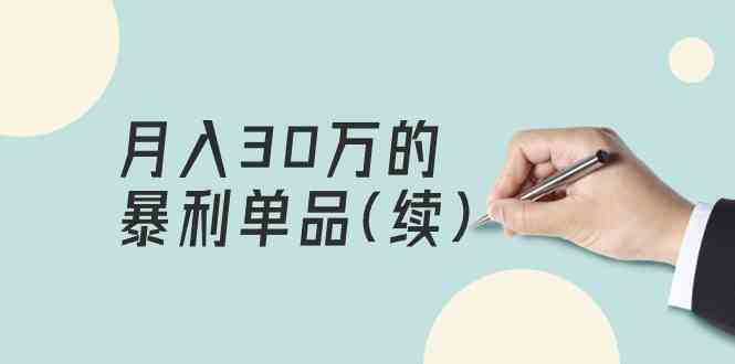 （9631期）某公众号付费文章《月入30万的暴利单品(续)》客单价三四千，非常暴利-小哥找项目网创