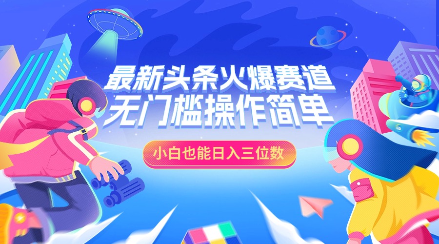 最新头条火爆赛道，小白也能日入三位数，无门槛操作简单-小哥找项目网创