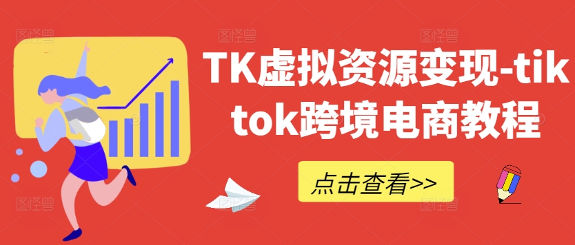 TK虚拟资源变现-tiktok跨境电商教程-小哥找项目网创