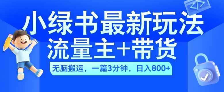 2024小绿书流量主+带货最新玩法，AI无脑搬运，一篇图文3分钟，日入几张-小哥找项目网创