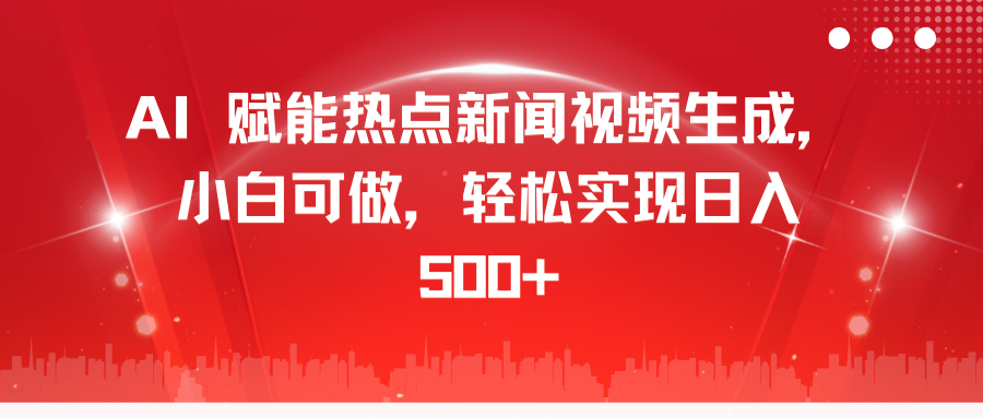 AI 赋能热点新闻视频生成，小白可做，轻松实现日入 500+-小哥找项目网创