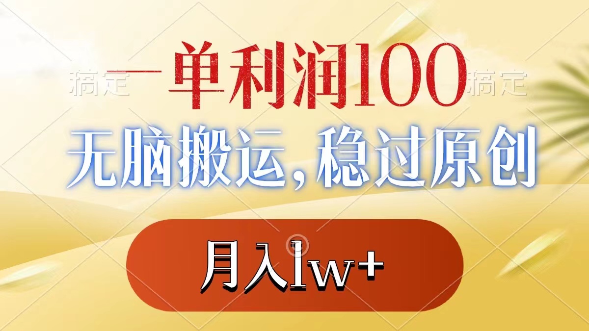 一单利润100+，无脑搬运，稳过原创，月入1w+-小哥找项目网创