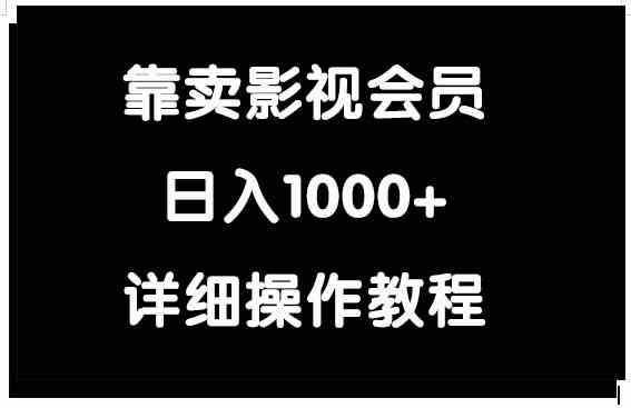 （9509期）靠卖影视会员，日入1000+-小哥找项目网创