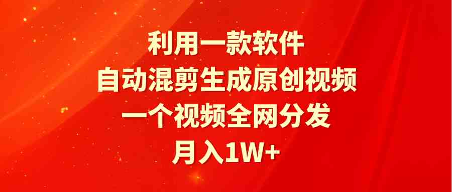 （9472期）利用一款软件，自动混剪生成原创视频，一个视频全网分发，月入1W+附软件-小哥找项目网创