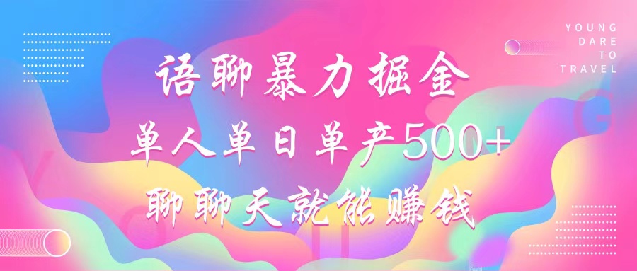 语聊暴力掘金，聊聊天就能赚钱，单人单日单产500+，小白也能无脑做，-小哥找项目网创