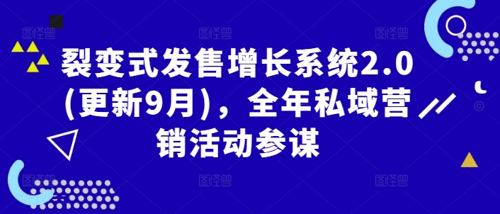 裂变式发售增长系统2.0(更新9月)，全年私域营销活动参谋-小哥找项目网创