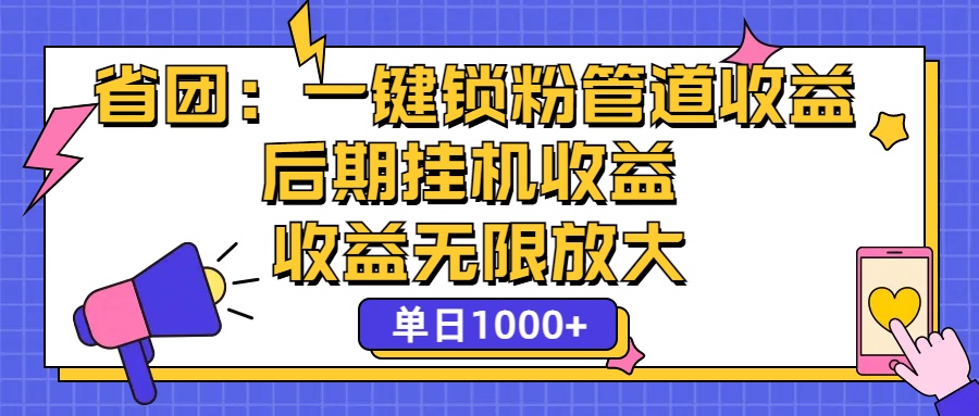 省团：一键锁粉，管道式收益，后期被动收益，收益无限放大，单日1000+-小哥找项目网创