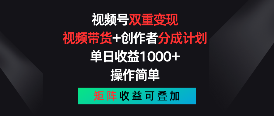 视频号双重变现，视频带货+创作者分成计划 , 单日收益1000+，可矩阵-小哥找项目网创