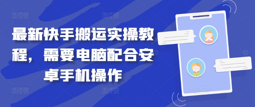 最新快手搬运实操教程，需要电脑配合安卓手机操作-小哥找项目网创