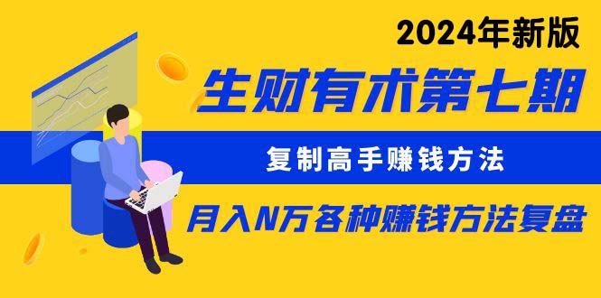 （10251期）生财有术第七期：复制高手赚钱方法 月入N万各种方法复盘（更新24年0417）-小哥找项目网创