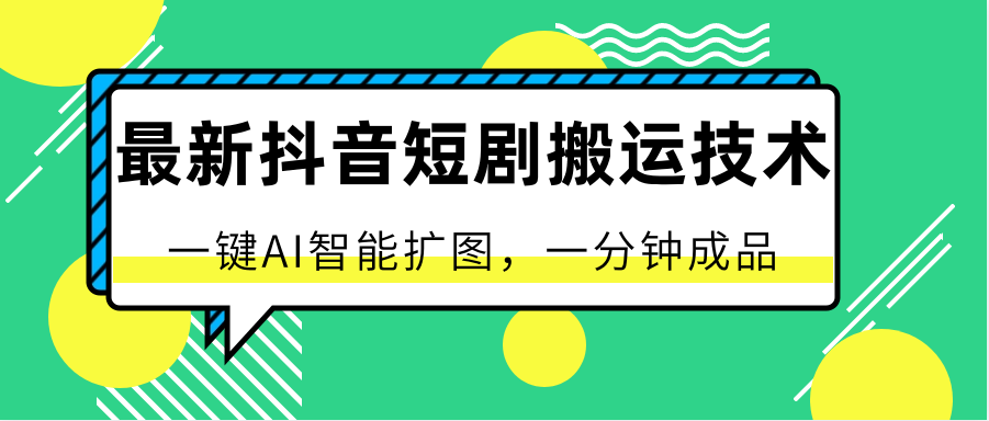 最新抖音短剧搬运技术，一键AI智能扩图，百分百过原创，秒过豆荚！-小哥找项目网创