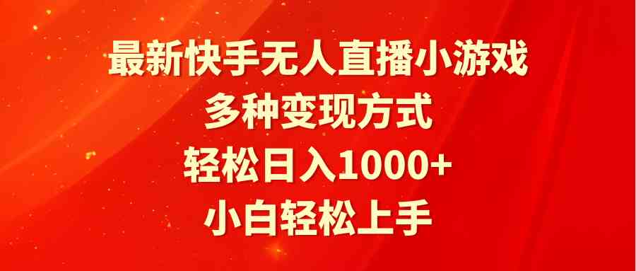 （9183期）最新快手无人直播小游戏，多种变现方式，轻松日入1000+小白轻松上手-小哥找项目网创