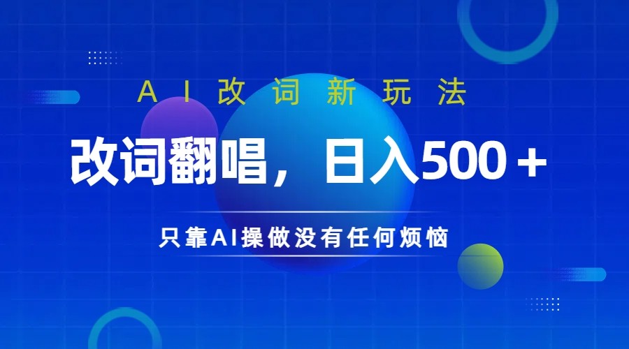 仅靠AI拆解改词翻唱！就能日入500＋         火爆的AI翻唱改词玩法来了-小哥找项目网创