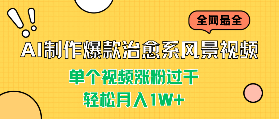 AI制作爆款治愈系风景视频，单个视频涨粉过千，轻松月入1W+-小哥找项目网创