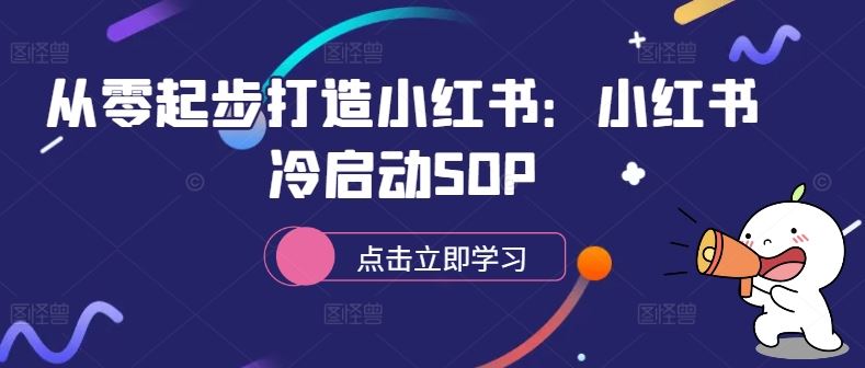 从零起步打造小红书：小红书冷启动SOP-小哥找项目网创