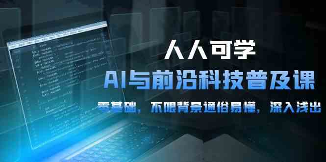 （10097期）人人可学的AI 与前沿科技普及课，0基础，不限背景通俗易懂，深入浅出-54节-小哥找项目网创