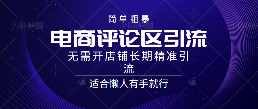 简单粗暴引流-电商平台评论引流大法，精准引流适合懒人有手就行，无需开店铺长期-小哥找项目网创