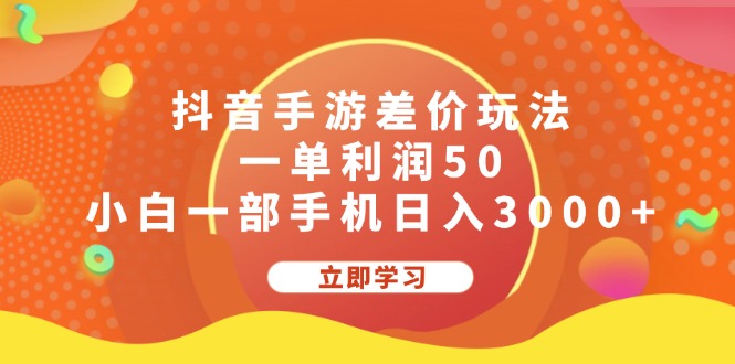 抖音手游差价玩法，一单利润50，小白一部手机日入3000+-小哥找项目网创