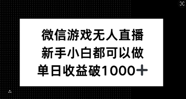 微信游戏无人直播，新手小白都可以做，单日收益破1k【揭秘】-小哥找项目网创