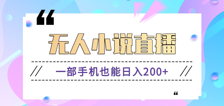 抖音无人小说直播玩法，新手也能利用一部手机轻松日入200+【视频教程】-小哥找项目网创