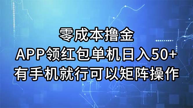 零成本撸金，APP领红包，单机日入50+，有手机就行，可以矩阵操作-小哥找项目网创