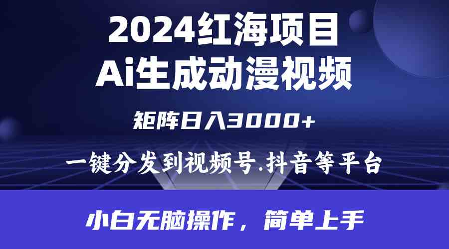 （9892期）2024年红海项目.通过ai制作动漫视频.每天几分钟。日入3000+.小白无脑操…-小哥找项目网创