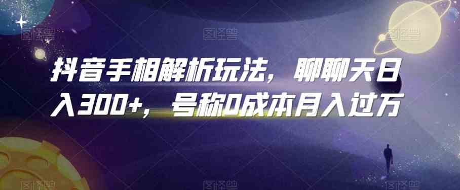 抖音手相解析玩法，聊聊天日入300+，号称0成本月入过万-小哥找项目网创