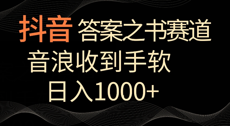 抖音答案之书赛道，每天两三个小时，音浪收到手软，日入1000+-小哥找项目网创