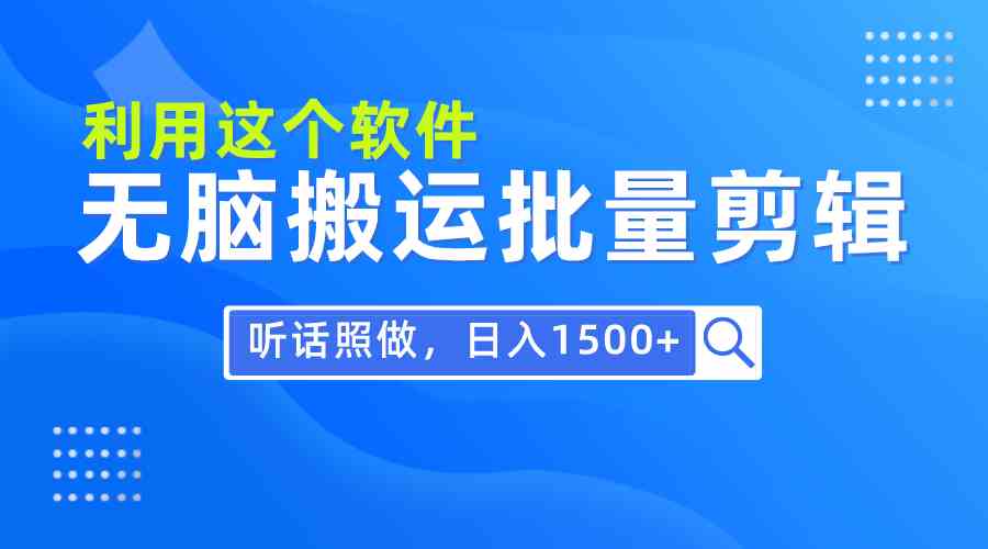 （9614期）每天30分钟，0基础用软件无脑搬运批量剪辑，只需听话照做日入1500+-小哥找项目网创