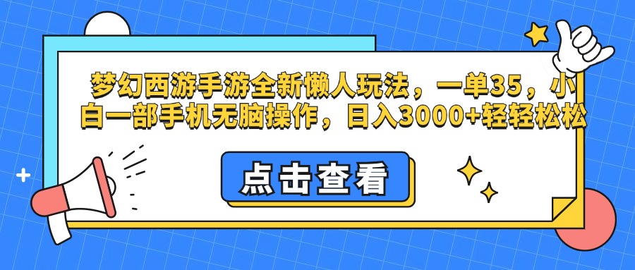 梦幻西游手游，全新懒人玩法，一单35，小白一部手机无脑操作，日入3000+轻轻松松-小哥找项目网创