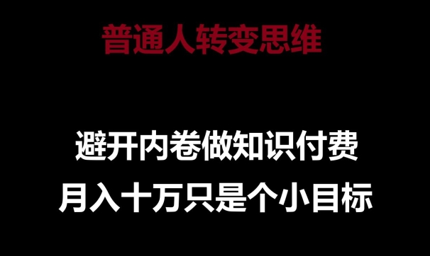 普通人转变思维，避开内卷做知识付费，月入十万只是一个小目标-小哥找项目网创