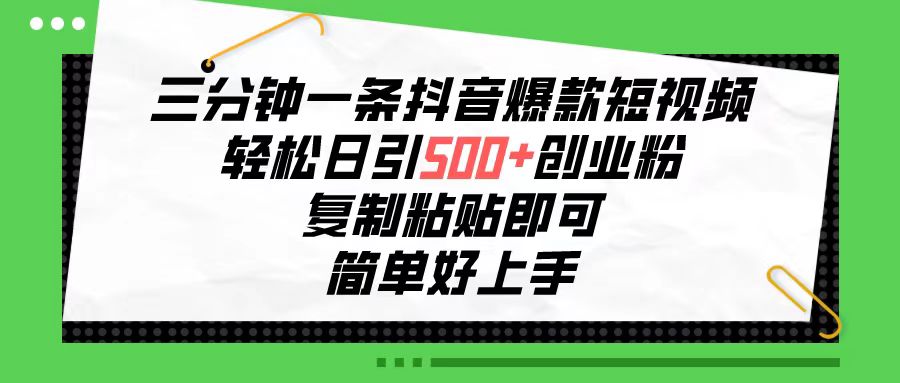 （10291期）三分钟一条抖音爆款短视频，轻松日引500+创业粉，复制粘贴即可，简单好…-小哥找项目网创