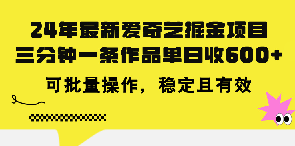 24年 最新爱奇艺掘金项目，三分钟一条作品单日收600+，可批量操作，稳定有效-小哥找项目网创