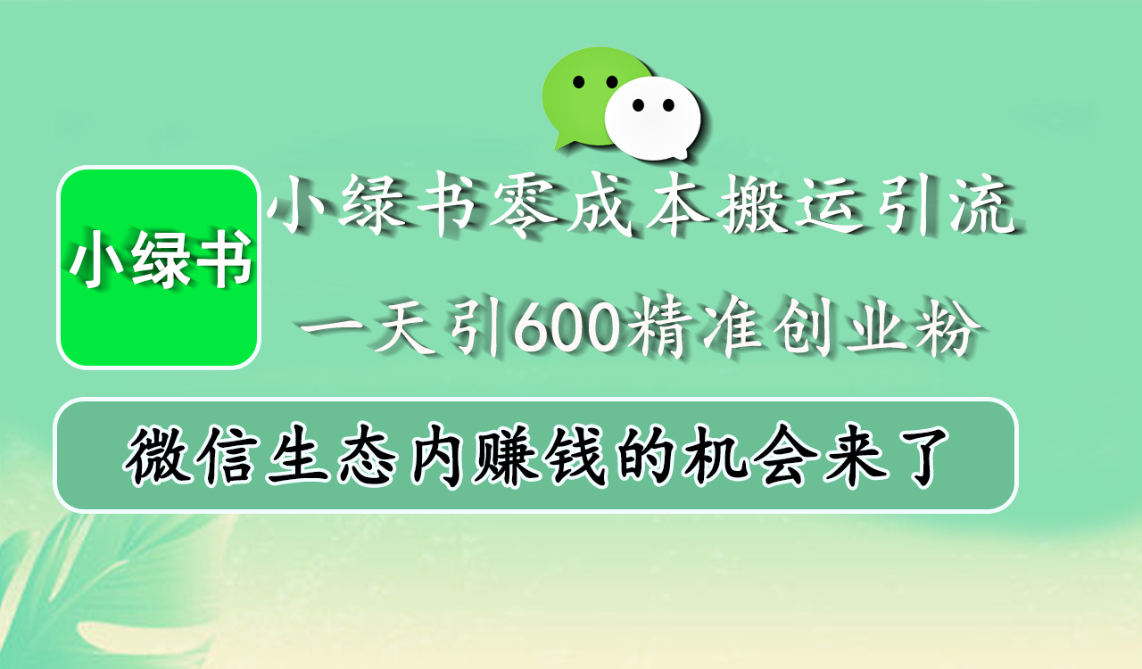 小绿书零成本搬运引流，一天引600精准创业粉，微信生态内赚钱的机会来了-小哥找项目网创