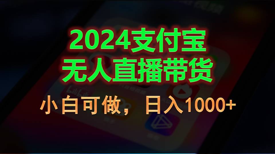 2024支付宝无人直播带货，小白可做，日入1000+-小哥找项目网创