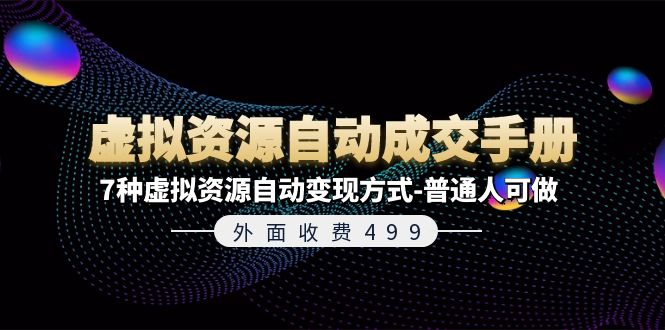 外面收费499《虚拟资源自动成交手册》7种虚拟资源自动变现方式-普通人可做-小哥找项目网创