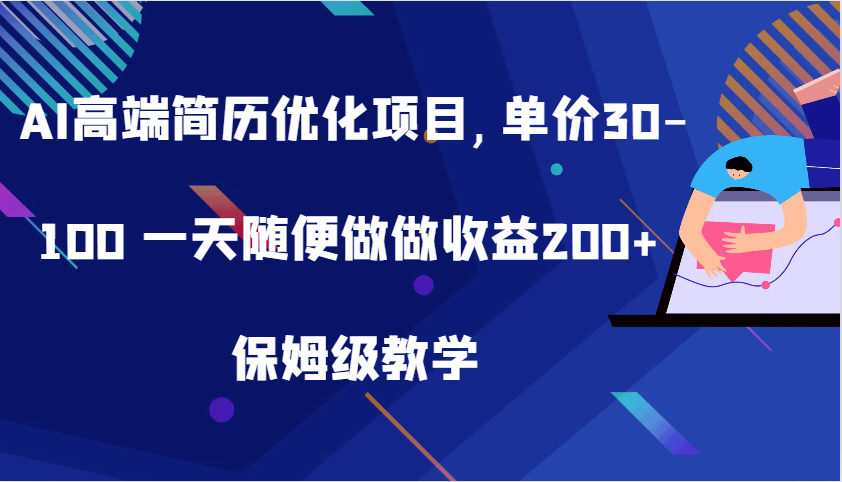 AI高端简历优化项目,单价30-100 一天随便做做收益200+ 保姆级教学-小哥找项目网创