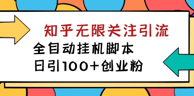 【揭秘】价值5000 知乎无限关注引流，全自动挂机脚本，日引100+创业粉-小哥找项目网创