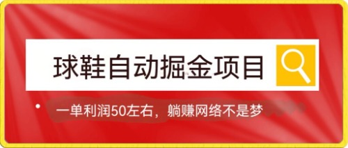 球鞋自动掘金项目，0投资，每单利润50+躺赚变现不是梦-小哥找项目网创